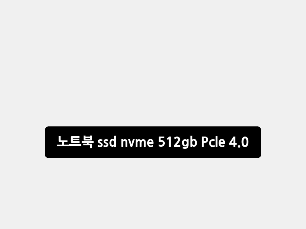 노트북 ssd nvme 512gb Pcle 4.0 핵심 가이드