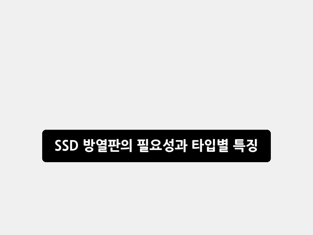 SSD 방열판의 필요성과 타입별 특징: 2026 선택 꿀팁