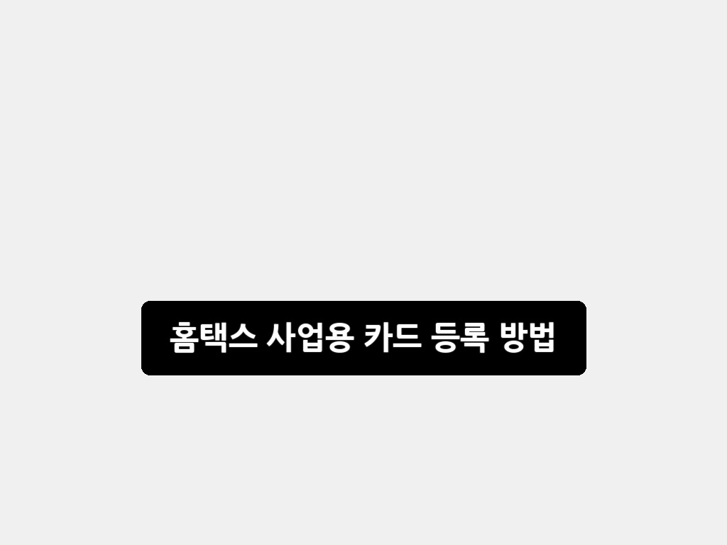 홈택스 사업용 카드 등록 방법: 2026년 최신 완벽 가이드